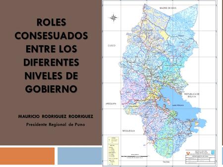 ROLES CONSESUADOS ENTRE LOS DIFERENTES NIVELES DE GOBIERNO MAURICIO RODRIGUEZ RODRIGUEZ Presidente Regional de Puno.