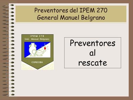 Preventores del IPEM 270 General Manuel Belgrano Preventores al rescate.