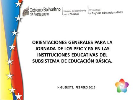 ORIENTACIONES GENERALES PARA LA JORNADA DE LOS PEIC Y PA EN LAS INSTITUCIONES EDUCATIVAS DEL SUBSISTEMA DE EDUCACIÓN BÁSICA. HIGUEROTE, FEBRERO 2012.