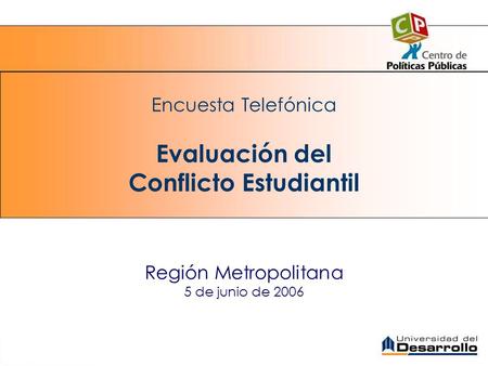 Encuesta Telefónica Evaluación del Conflicto Estudiantil Región Metropolitana 5 de junio de 2006.