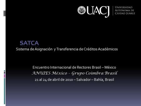 Sistema de Asignación y Transferencia de Créditos Académicos Encuentro Internacional de Rectores Brasil – México ANUIES México – Grupo Coimbra Brasil 21.