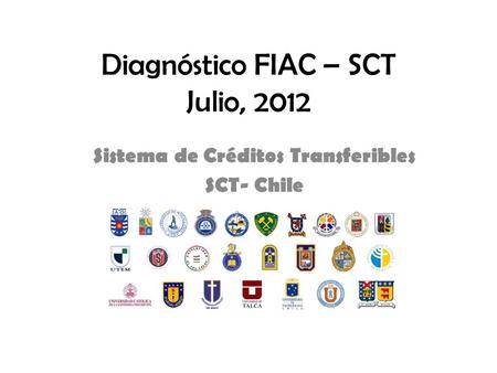 Diagnóstico FIAC – SCT Julio, 2012 Sistema de Créditos Transferibles SCT- Chile.