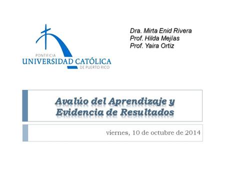 Dra. Mirta Enid Rivera Prof. Hilda Mejías Prof. Yaira Ortiz viernes, 10 de octubre de 2014.