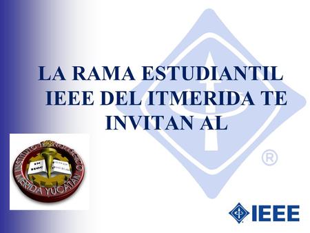 LA RAMA ESTUDIANTIL IEEE DEL ITMERIDA TE INVITAN AL.