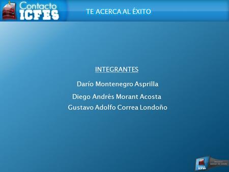 INTEGRANTES Diego Andrés Morant Acosta Gustavo Adolfo Correa Londoño Darío Montenegro Asprilla.