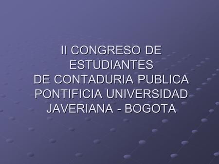 II CONGRESO DE ESTUDIANTES DE CONTADURIA PUBLICA PONTIFICIA UNIVERSIDAD JAVERIANA - BOGOTA.