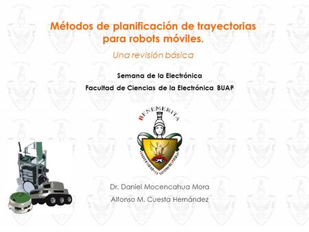 Semana de la Electrónica Facultad de Ciencias de la Electrónica BUAP Dr. Daniel Mocencahua Mora Alfonso M. Cuesta Hernández Métodos de planificación de.