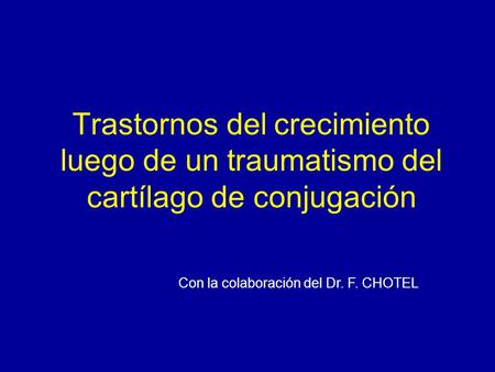 Trastornos del crecimiento luego de un traumatismo del cartílago de conjugación Con la colaboración del Dr. F. CHOTEL.