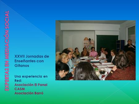 XXVII Jornadas de Enseñantes con Gitanos Una experiencia en Red: Asociación El Fanal CASM Asociación Barró.