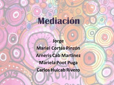 Mediación Jorge Mariel Cortés Pinzón Arneris Cab Martinez