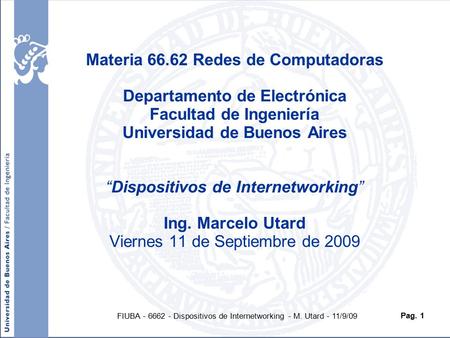 FIUBA - 6662 - Dispositivos de Internetworking - M. Utard - 11/9/09 Pag. 1 Materia 66.62 Redes de Computadoras Departamento de Electrónica Facultad de.