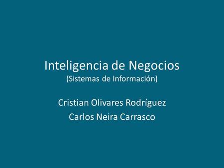 Inteligencia de Negocios (Sistemas de Información) Cristian Olivares Rodríguez Carlos Neira Carrasco.