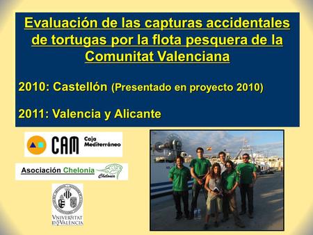 Evaluación de las capturas accidentales de tortugas por la flota pesquera de la Comunitat Valenciana 2010: Castellón (Presentado en proyecto 2010) 2011: