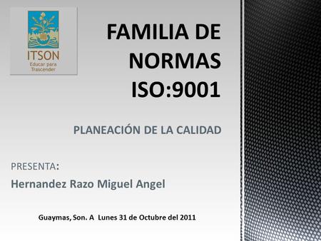 PLANEACIÓN DE LA CALIDAD PRESENTA : Hernandez Razo Miguel Angel Guaymas, Son. A Lunes 31 de Octubre del 2011.