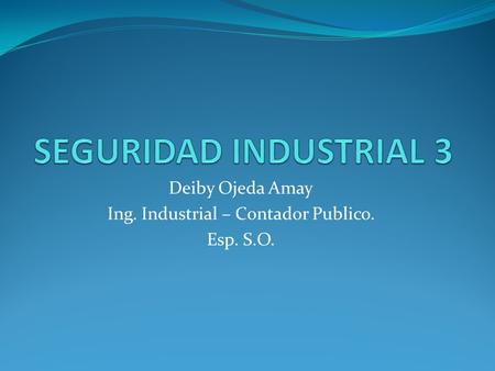 Deiby Ojeda Amay Ing. Industrial – Contador Publico. Esp. S.O.