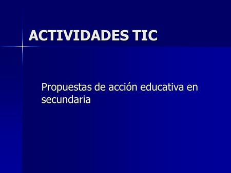 ACTIVIDADES TIC Propuestas de acción educativa en secundaria.