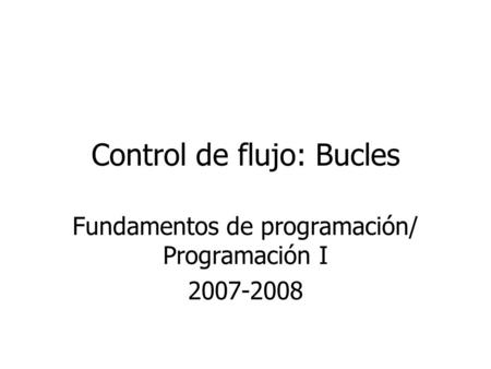 Control de flujo: Bucles