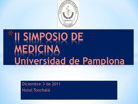 Diciembre 3 de 2011 Hotel Tonchalá. DIC-07 06:47 P.M Unipamplona desarrolló simposio de medicina En el marco de la conmemoración del Día Panamericano.
