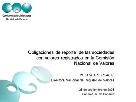 Obligaciones de reporte de las sociedades con valores registrados en la Comisión Nacional de Valores YOLANDA G. REAL S. Directora Nacional de Registro.