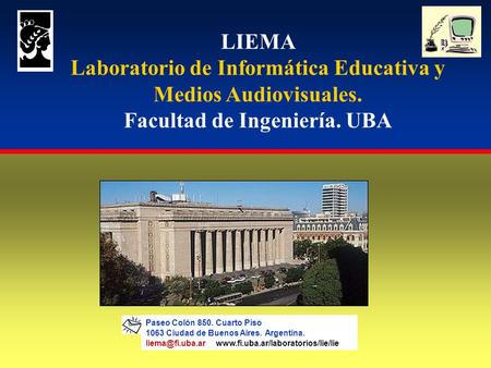 LIEMA Laboratorio de Informática Educativa y Medios Audiovisuales. Facultad de Ingeniería. UBA Paseo Colón 850. Cuarto Piso 1063 Ciudad de Buenos Aires.