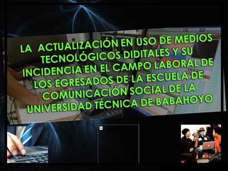 24 de may. 68 Laica – 5 oct. 71—29 may 2003. ¿Cómo incide el conocimiento del uso de medios tecnológicos digitales en el campo laboral de los egresados.