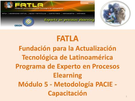 FATLA Fundación para la Actualización Tecnológica de Latinoamérica Programa de Experto en Procesos Elearning Módulo 5 - Metodología PACIE - Capacitación.