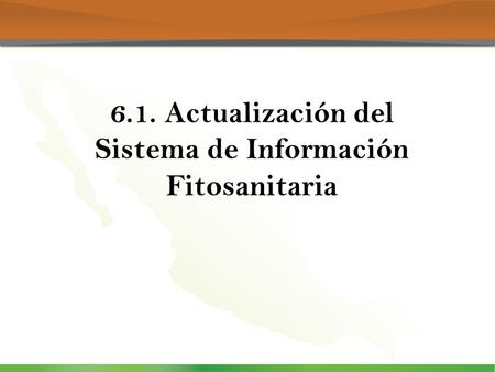 6.1. Actualización del Sistema de Información Fitosanitaria.