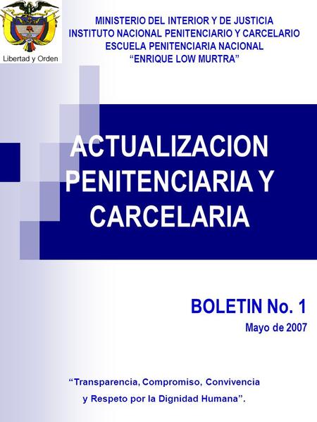 ACTUALIZACION PENITENCIARIA Y CARCELARIA BOLETIN No. 1 Mayo de 2007 MINISTERIO DEL INTERIOR Y DE JUSTICIA INSTITUTO NACIONAL PENITENCIARIO Y CARCELARIO.