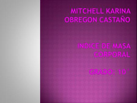 MITCHELL KARINA OBREGON CASTAÑO INDICE DE MASA CORPORAL GRADO: 10°