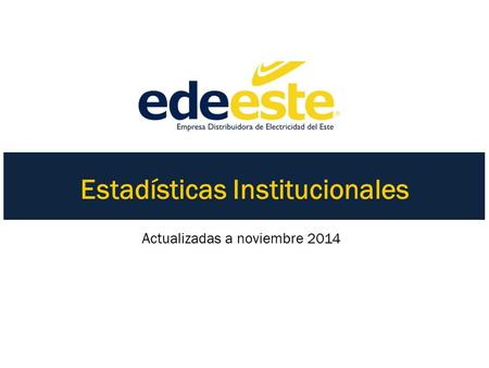 Estadísticas Institucionales Actualizadas a noviembre 2014.