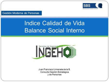 Indice Calidad de Vida Balance Social Interno Gestión Moderna de Personas Juan Francisco Urmeneta de la B. Consultor Gestión Estratégica y de Personas.