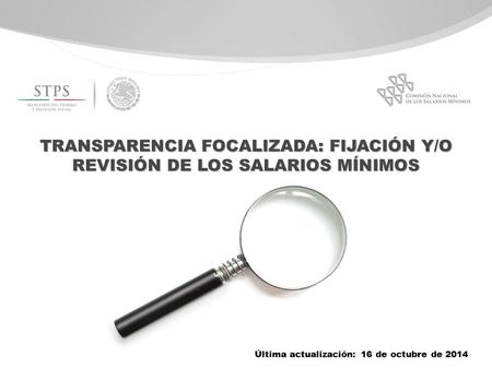 TRANSPARENCIA FOCALIZADA: FIJACIÓN Y/O REVISIÓN DE LOS SALARIOS MÍNIMOS Última actualización: 16 de octubre de 2014.
