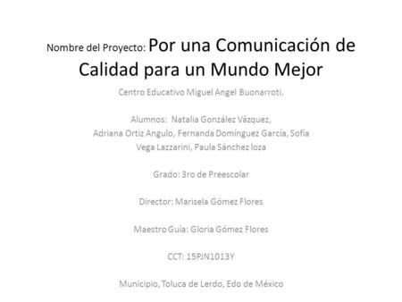 Nombre del Proyecto: Por una Comunicación de Calidad para un Mundo Mejor Centro Educativo Miguel Angel Buonarroti. Alumnos: Natalia González Vázquez, Adriana.