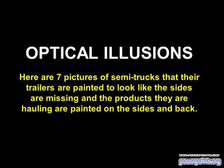 OPTICAL ILLUSIONS Here are 7 pictures of semi-trucks that their trailers are painted to look like the sides are missing and the products they are hauling.