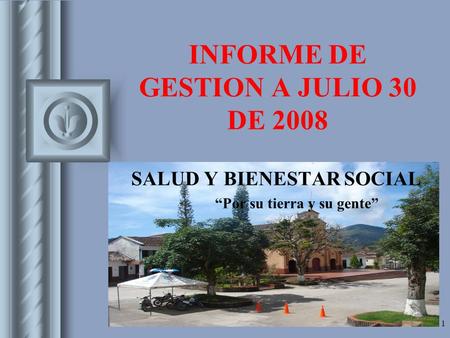 1 INFORME DE GESTION A JULIO 30 DE 2008 SALUD Y BIENESTAR SOCIAL “Por su tierra y su gente”