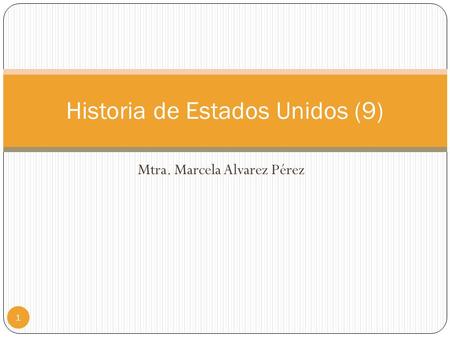 Mtra. Marcela Alvarez Pérez Historia de Estados Unidos (9) 1.