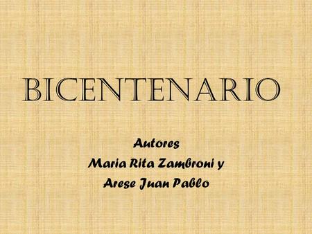 BICENTENARIO Autores Maria Rita Zambroni y Arese Juan Pablo.