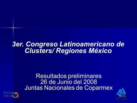 3er. Congreso Latinoamericano de Clusters/ Regiones México Resultados preliminares 26 de Junio del 2008 Juntas Nacionales de Coparmex.
