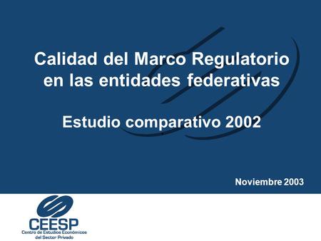 . Noviembre 2003 Calidad del Marco Regulatorio en las entidades federativas Estudio comparativo 2002.