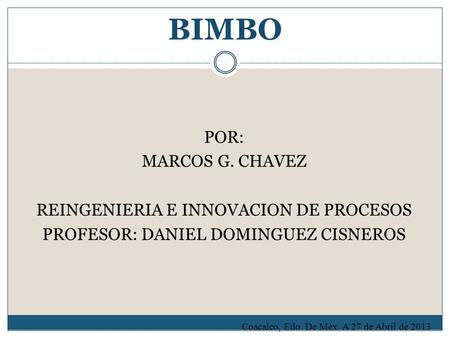 BIMBO POR: MARCOS G. CHAVEZ REINGENIERIA E INNOVACION DE PROCESOS