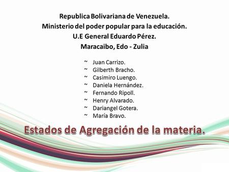 Republica Bolivariana de Venezuela. Ministerio del poder popular para la educación. U.E General Eduardo Pérez. Maracaibo, Edo - Zulia ~Juan Carrizo. ~Gilberth.