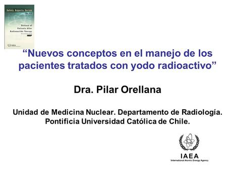 “Nuevos conceptos en el manejo de los pacientes tratados con yodo radioactivo” Dra. Pilar Orellana Unidad de Medicina Nuclear. Departamento de Radiología.