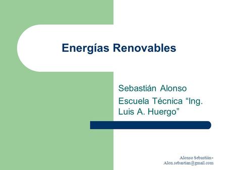 Alonso Sebastián - Energías Renovables Sebastián Alonso Escuela Técnica “Ing. Luis A. Huergo”