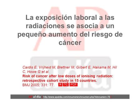 La exposición laboral a las radiaciones se asocia a un pequeño aumento del riesgo de cáncer Cardis E, Vrijheid M, Blettner M, Gilbert E, Hakama M, Hil.
