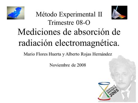 Mediciones de absorción de radiación electromagnética. Método Experimental II Trimestre 08-O Mario Flores Huerta y Alberto Rojas Hernández Noviembre de.
