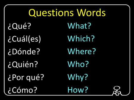 Questions Words ¿Qué? ¿Cuál(es) ¿Dónde? ¿Quién? ¿Por qué? ¿Cómo?