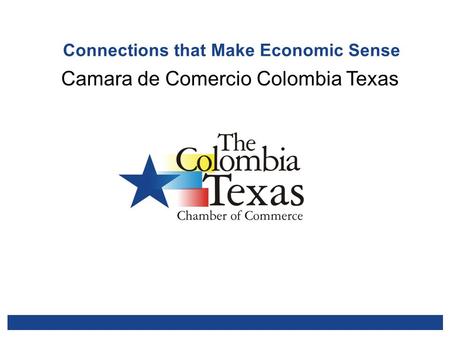 Connections that Make Economic Sense Camara de Comercio Colombia Texas.