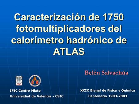 Caracterización de 1750 fotomultiplicadores del calorímetro hadrónico de ATLAS Belén Salvachúa IFIC Centro Mixto Universidad de Valencia - CSIC XXIX Bienal.
