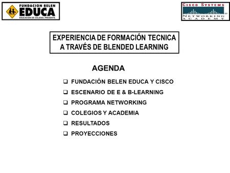 EXPERIENCIA DE FORMACIÓN TECNICA A TRAVÉS DE BLENDED LEARNING AGENDA  FUNDACIÓN BELEN EDUCA Y CISCO  ESCENARIO DE E & B-LEARNING  PROGRAMA NETWORKING.