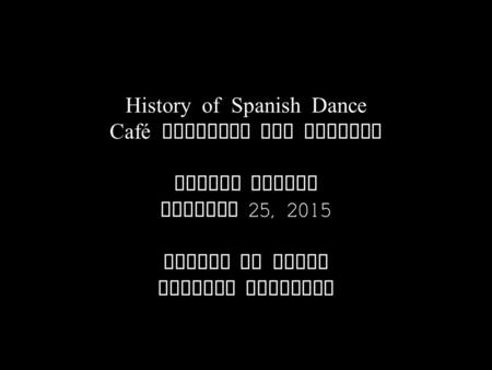 History of Spanish Dance Café Cantante and Forward Sunday Series January 25, 2015 Susana di Palma Zorongo Flamenco.